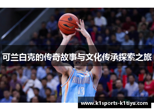 可兰白克的传奇故事与文化传承探索之旅